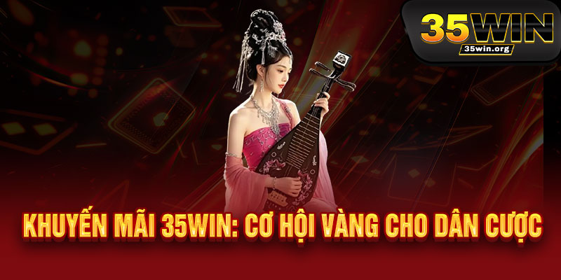 Khuyến mãi 35WIN - Nạp một lần, nhận gấp đôi, thắng gấp ba, bùng nổ không giới hạn 2 Khuyến mãi 35WIN: Cơ hội vàng cho dân cược