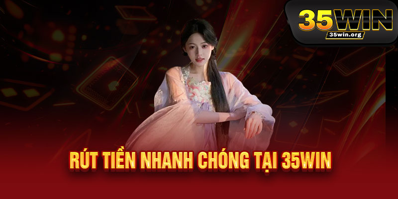 Rút tiền 35WIN - Tốc độ sét đánh, 3 nút chạm - Tiền về ví ngay trong tích tắc 2 Rút tiền nhanh chóng tại 35WIN