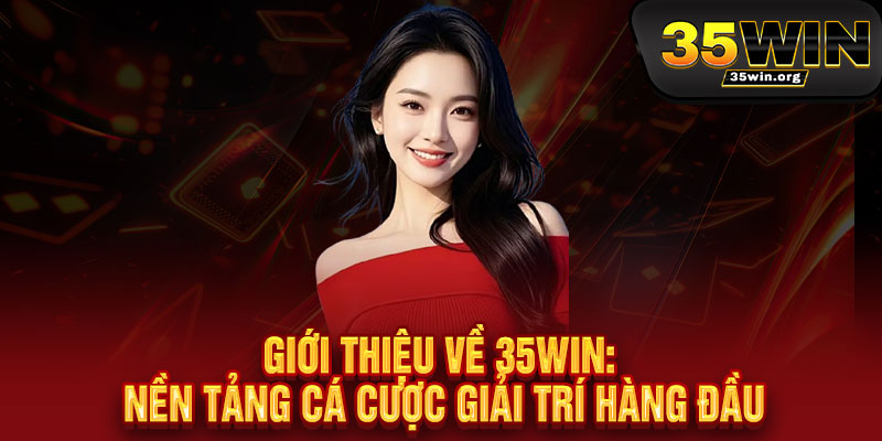 Giới Thiệu 35WIN - Điểm Đến Hàng Đầu Cho Giải Trí Đỉnh Cao & Cơ Hội Đổi Đời 1 Giới Thiệu Về 35WIN: Nền Tảng Cá Cược Giải Trí Hàng Đầu