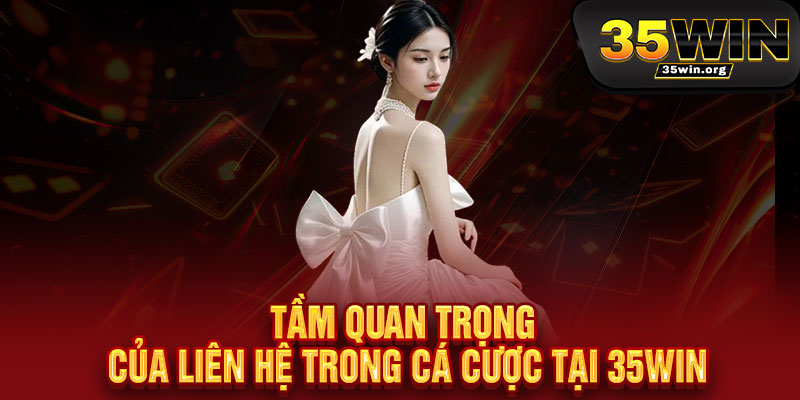 Liên Hệ 35WIN - Kết nối đẳng cấp, hỗ trợ 24/7 - Mọi thắc mắc được giải đáp trong nháy mắt 2 Tầm Quan Trọng Của Liên Hệ Trong Cá Cược Tại 35WIN