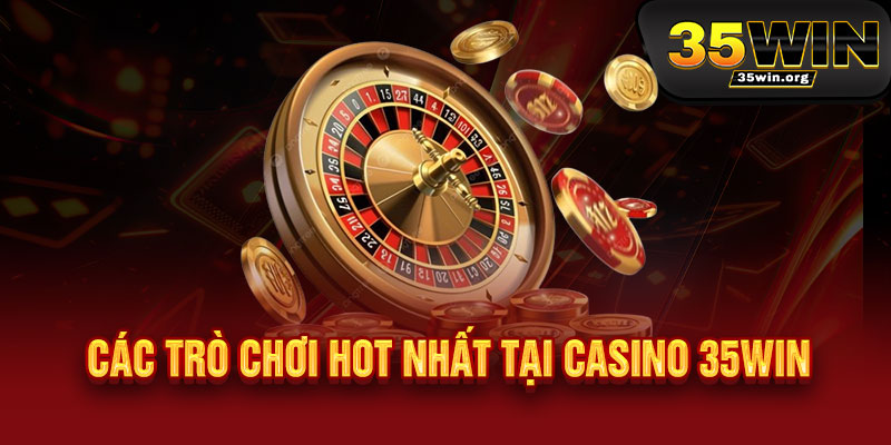 Casino 35WIN - Đẳng cấp Casino hàng đầu, thắng lớn cùng 35WIN 3 Các Trò Chơi Hot Nhất Tại Casino 35WIN