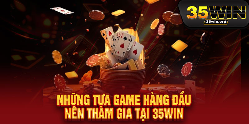11 Những tựa game hàng đầu nên tham gia tại 35win