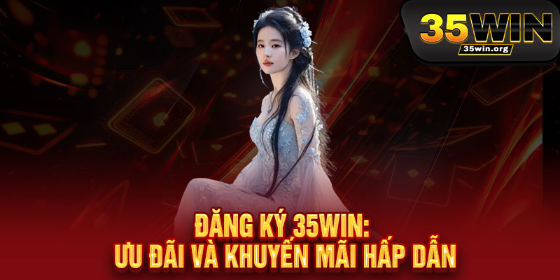 Đăng ký 35WIN - 30 giây nhận thưởng, 1 phút vào game, cả ngày rinh quà khủng 3 Đăng ký 35WIN: Ưu đãi và khuyến mãi hấp dẫn