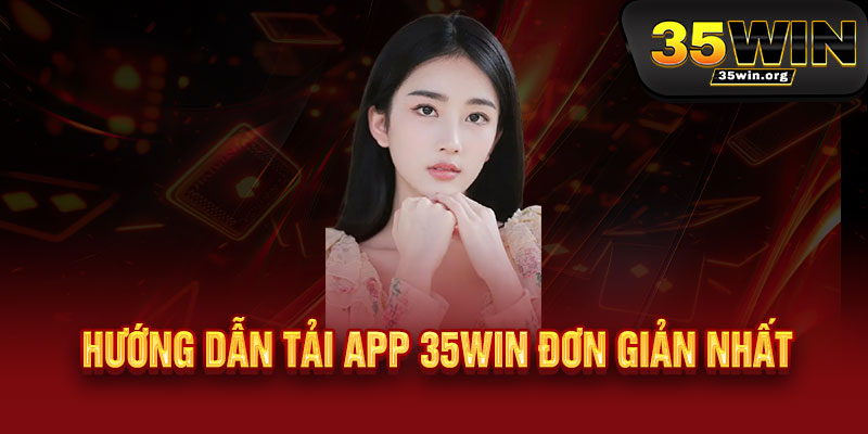Tải App 35WIN - Chạm là chơi, chơi là thắng, thắng là rinh quà khủng 3 Hướng Dẫn Tải App 35WIN Đơn Giản Nhất